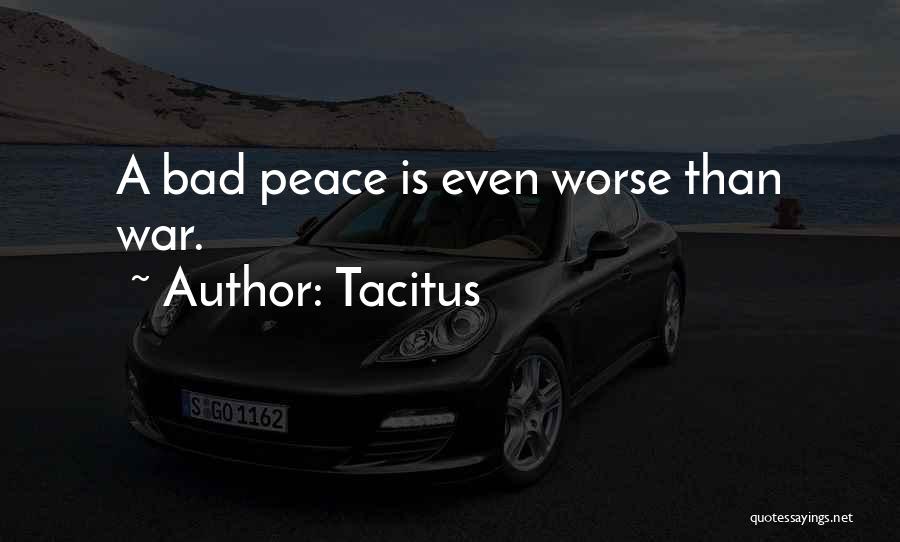 Tacitus Quotes: A Bad Peace Is Even Worse Than War.