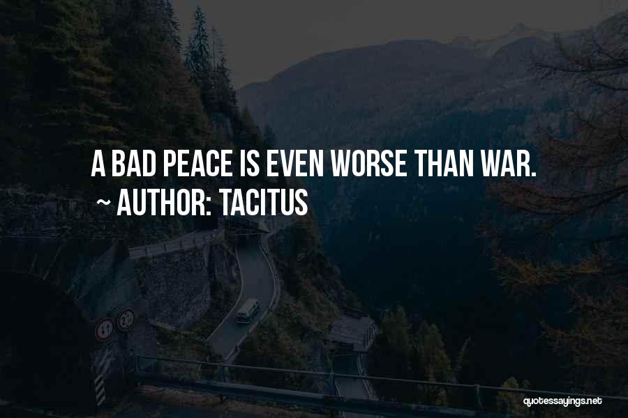 Tacitus Quotes: A Bad Peace Is Even Worse Than War.