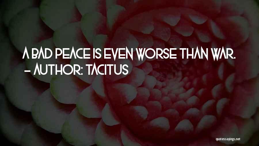 Tacitus Quotes: A Bad Peace Is Even Worse Than War.