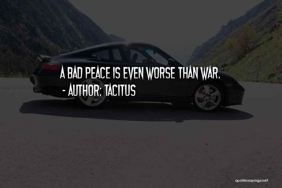 Tacitus Quotes: A Bad Peace Is Even Worse Than War.