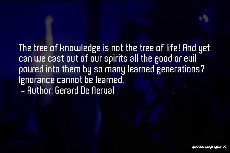 Gerard De Nerval Quotes: The Tree Of Knowledge Is Not The Tree Of Life! And Yet Can We Cast Out Of Our Spirits All