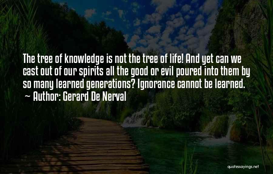 Gerard De Nerval Quotes: The Tree Of Knowledge Is Not The Tree Of Life! And Yet Can We Cast Out Of Our Spirits All