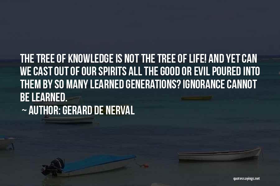 Gerard De Nerval Quotes: The Tree Of Knowledge Is Not The Tree Of Life! And Yet Can We Cast Out Of Our Spirits All