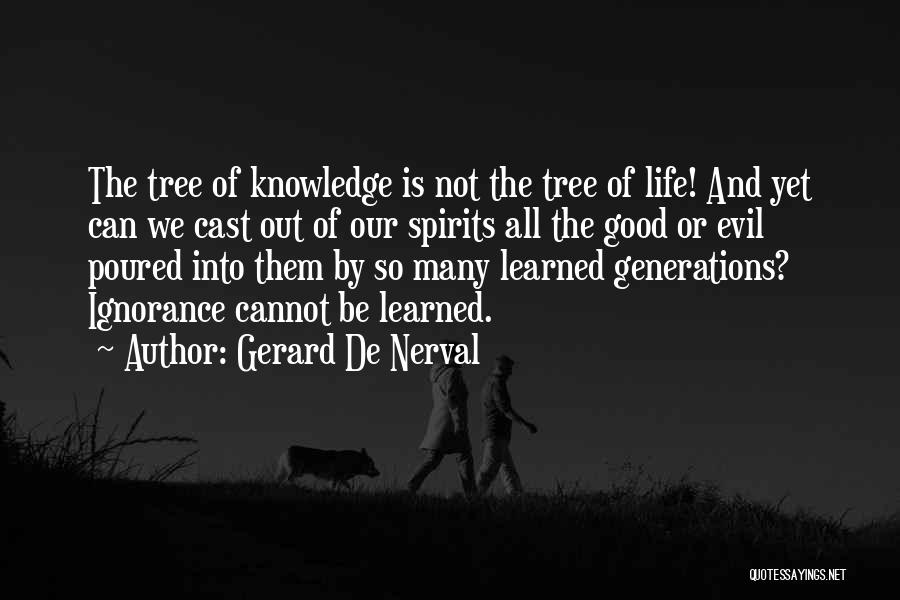 Gerard De Nerval Quotes: The Tree Of Knowledge Is Not The Tree Of Life! And Yet Can We Cast Out Of Our Spirits All