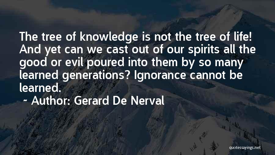 Gerard De Nerval Quotes: The Tree Of Knowledge Is Not The Tree Of Life! And Yet Can We Cast Out Of Our Spirits All