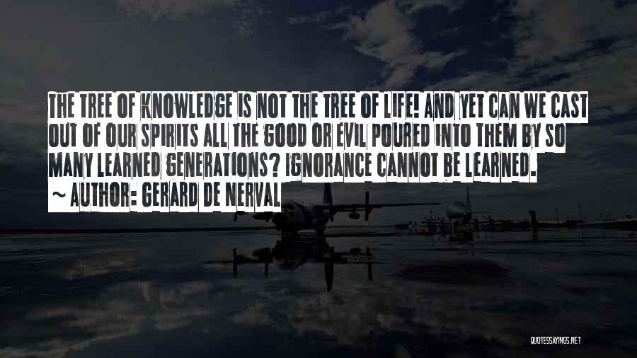 Gerard De Nerval Quotes: The Tree Of Knowledge Is Not The Tree Of Life! And Yet Can We Cast Out Of Our Spirits All