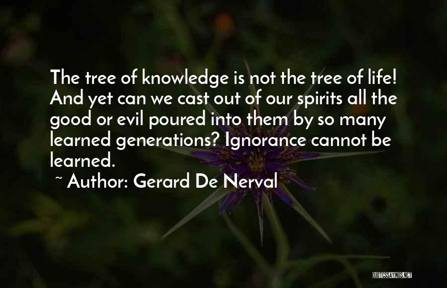 Gerard De Nerval Quotes: The Tree Of Knowledge Is Not The Tree Of Life! And Yet Can We Cast Out Of Our Spirits All