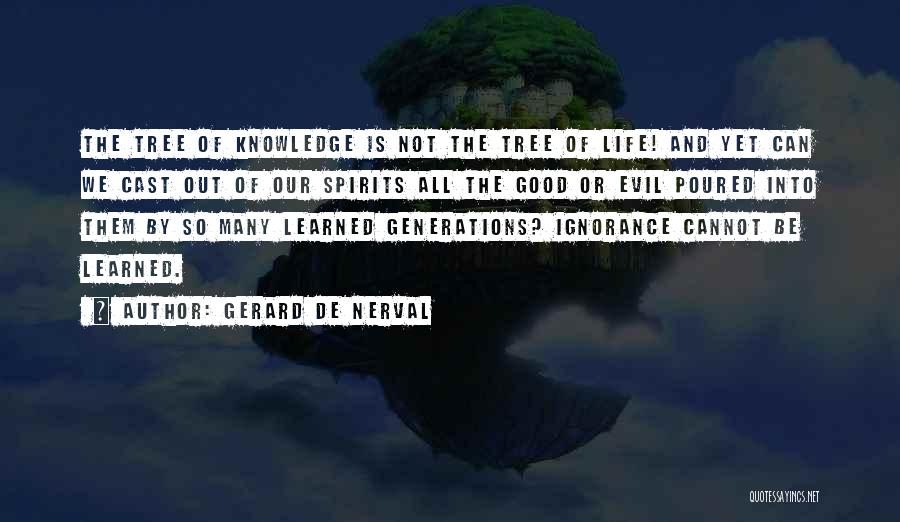 Gerard De Nerval Quotes: The Tree Of Knowledge Is Not The Tree Of Life! And Yet Can We Cast Out Of Our Spirits All