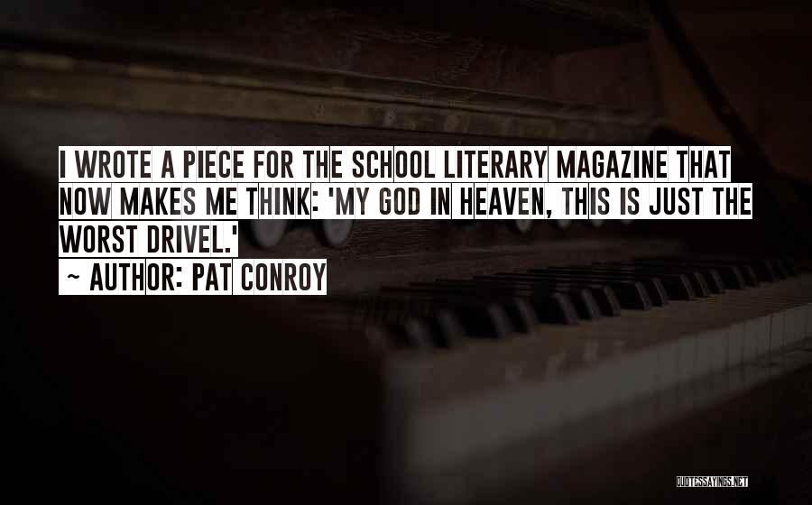 Pat Conroy Quotes: I Wrote A Piece For The School Literary Magazine That Now Makes Me Think: 'my God In Heaven, This Is