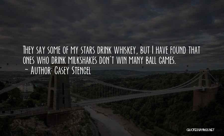 Casey Stengel Quotes: They Say Some Of My Stars Drink Whiskey, But I Have Found That Ones Who Drink Milkshakes Don't Win Many