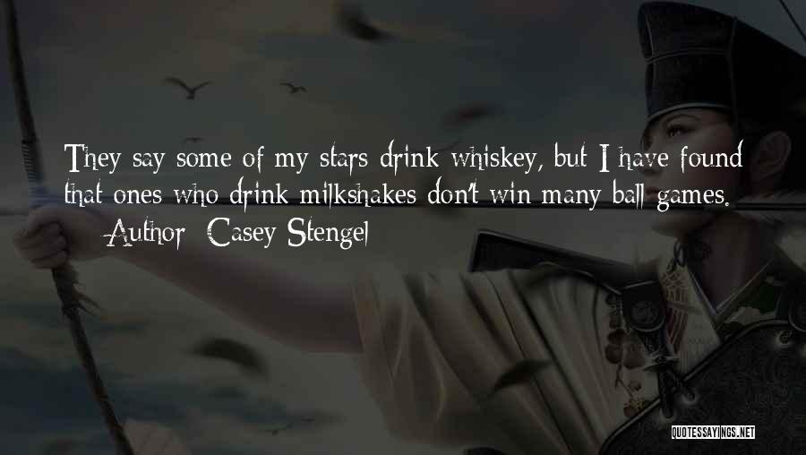 Casey Stengel Quotes: They Say Some Of My Stars Drink Whiskey, But I Have Found That Ones Who Drink Milkshakes Don't Win Many