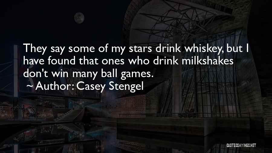 Casey Stengel Quotes: They Say Some Of My Stars Drink Whiskey, But I Have Found That Ones Who Drink Milkshakes Don't Win Many