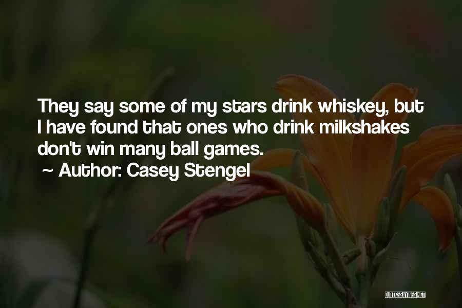 Casey Stengel Quotes: They Say Some Of My Stars Drink Whiskey, But I Have Found That Ones Who Drink Milkshakes Don't Win Many