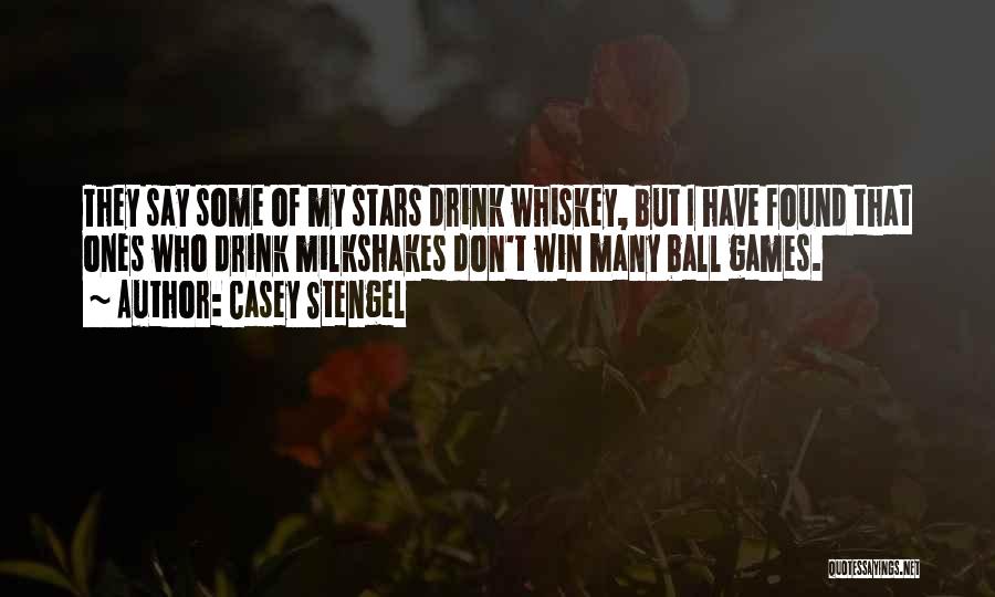 Casey Stengel Quotes: They Say Some Of My Stars Drink Whiskey, But I Have Found That Ones Who Drink Milkshakes Don't Win Many