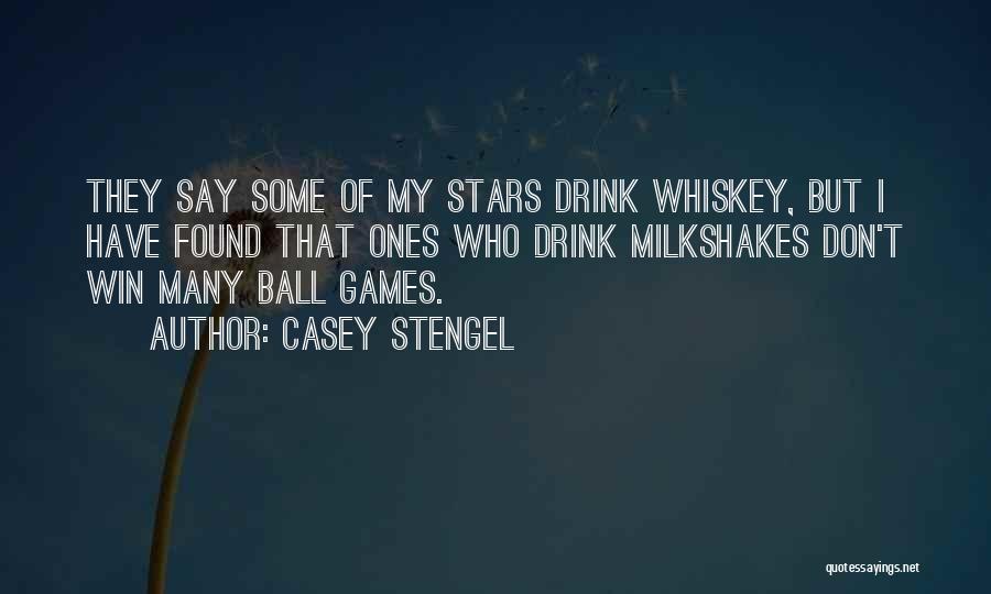 Casey Stengel Quotes: They Say Some Of My Stars Drink Whiskey, But I Have Found That Ones Who Drink Milkshakes Don't Win Many