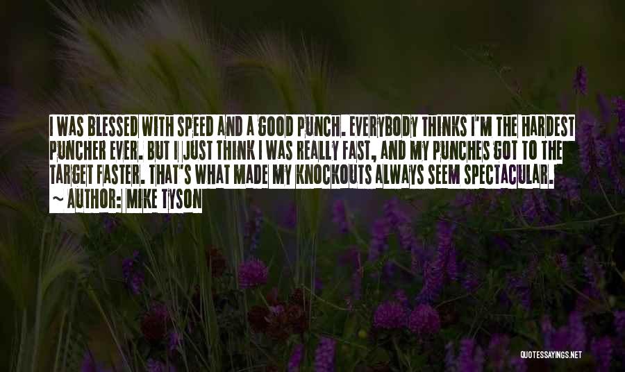Mike Tyson Quotes: I Was Blessed With Speed And A Good Punch. Everybody Thinks I'm The Hardest Puncher Ever. But I Just Think