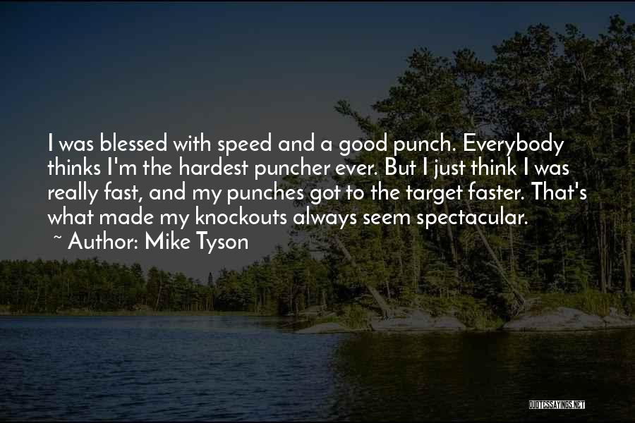 Mike Tyson Quotes: I Was Blessed With Speed And A Good Punch. Everybody Thinks I'm The Hardest Puncher Ever. But I Just Think