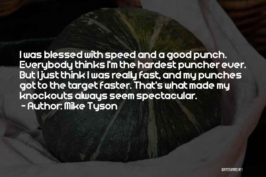 Mike Tyson Quotes: I Was Blessed With Speed And A Good Punch. Everybody Thinks I'm The Hardest Puncher Ever. But I Just Think