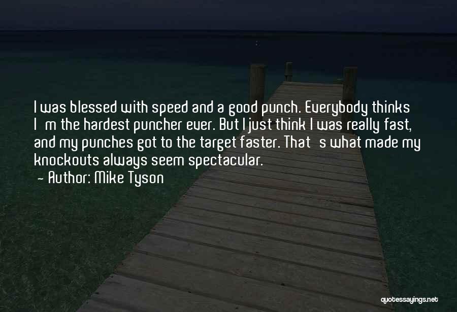 Mike Tyson Quotes: I Was Blessed With Speed And A Good Punch. Everybody Thinks I'm The Hardest Puncher Ever. But I Just Think