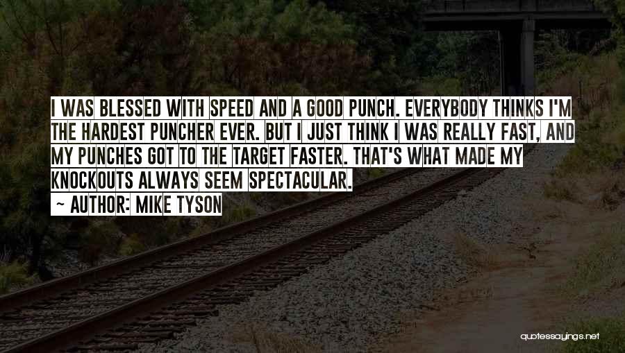 Mike Tyson Quotes: I Was Blessed With Speed And A Good Punch. Everybody Thinks I'm The Hardest Puncher Ever. But I Just Think