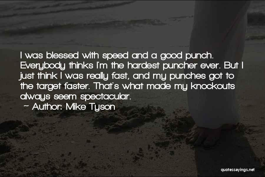 Mike Tyson Quotes: I Was Blessed With Speed And A Good Punch. Everybody Thinks I'm The Hardest Puncher Ever. But I Just Think