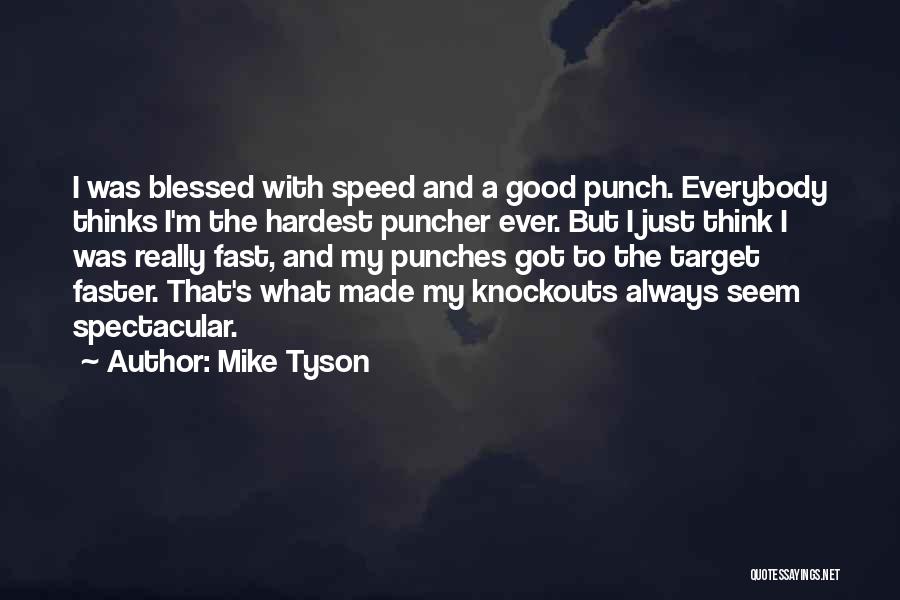 Mike Tyson Quotes: I Was Blessed With Speed And A Good Punch. Everybody Thinks I'm The Hardest Puncher Ever. But I Just Think