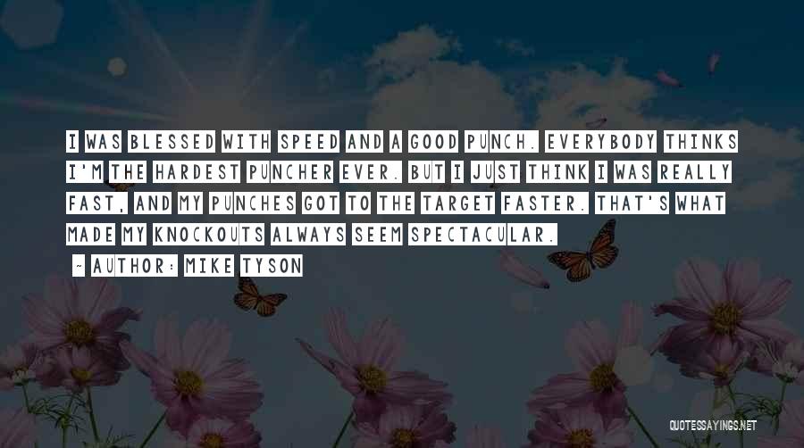 Mike Tyson Quotes: I Was Blessed With Speed And A Good Punch. Everybody Thinks I'm The Hardest Puncher Ever. But I Just Think
