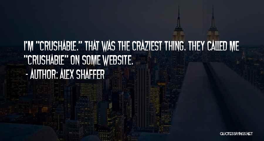 Alex Shaffer Quotes: I'm Crushable. That Was The Craziest Thing. They Called Me Crushable On Some Website.