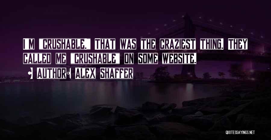 Alex Shaffer Quotes: I'm Crushable. That Was The Craziest Thing. They Called Me Crushable On Some Website.