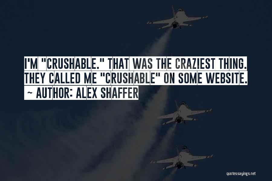 Alex Shaffer Quotes: I'm Crushable. That Was The Craziest Thing. They Called Me Crushable On Some Website.