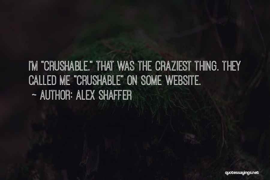 Alex Shaffer Quotes: I'm Crushable. That Was The Craziest Thing. They Called Me Crushable On Some Website.