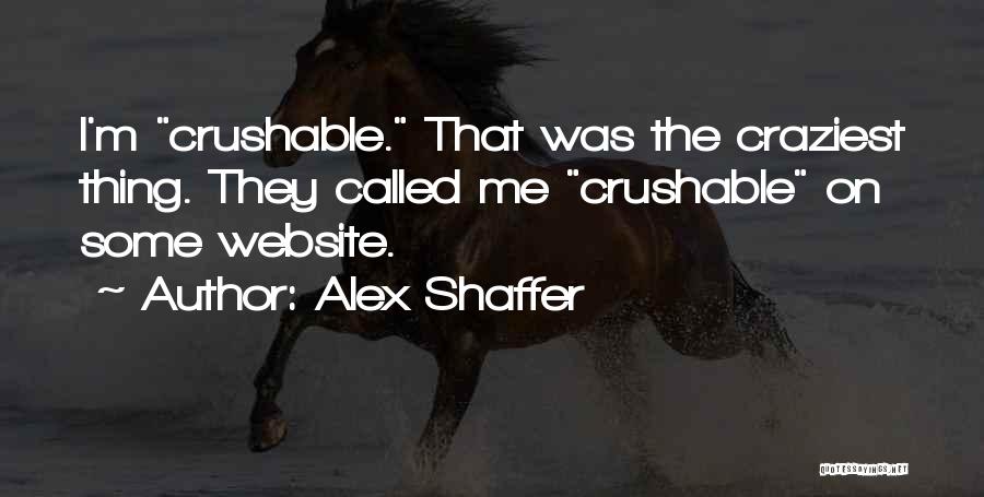 Alex Shaffer Quotes: I'm Crushable. That Was The Craziest Thing. They Called Me Crushable On Some Website.