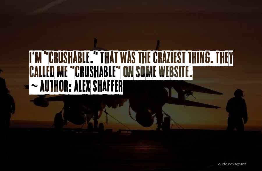 Alex Shaffer Quotes: I'm Crushable. That Was The Craziest Thing. They Called Me Crushable On Some Website.