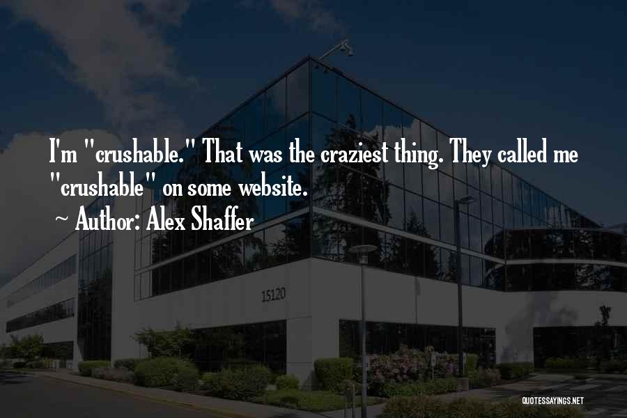 Alex Shaffer Quotes: I'm Crushable. That Was The Craziest Thing. They Called Me Crushable On Some Website.