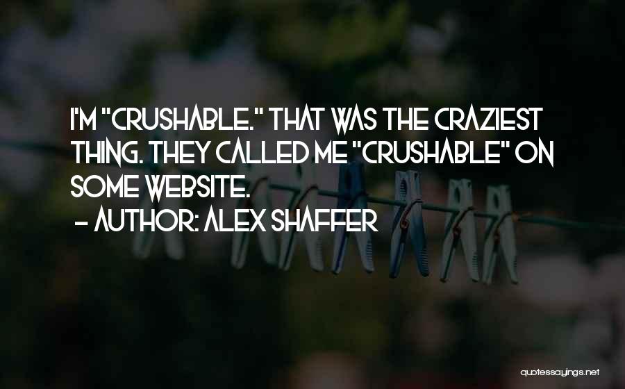 Alex Shaffer Quotes: I'm Crushable. That Was The Craziest Thing. They Called Me Crushable On Some Website.