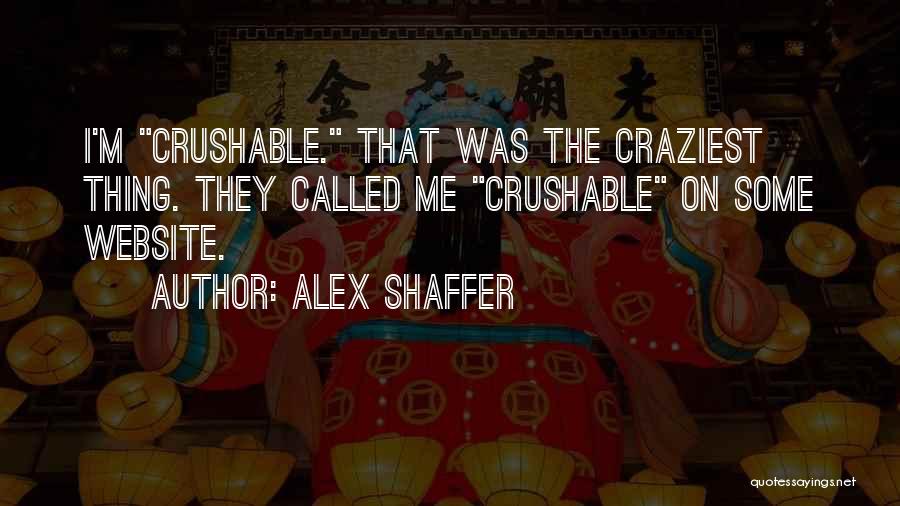 Alex Shaffer Quotes: I'm Crushable. That Was The Craziest Thing. They Called Me Crushable On Some Website.