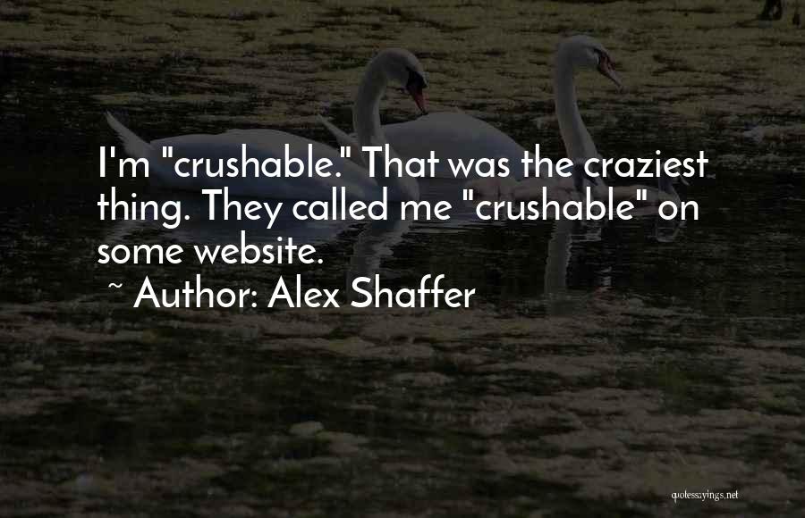 Alex Shaffer Quotes: I'm Crushable. That Was The Craziest Thing. They Called Me Crushable On Some Website.