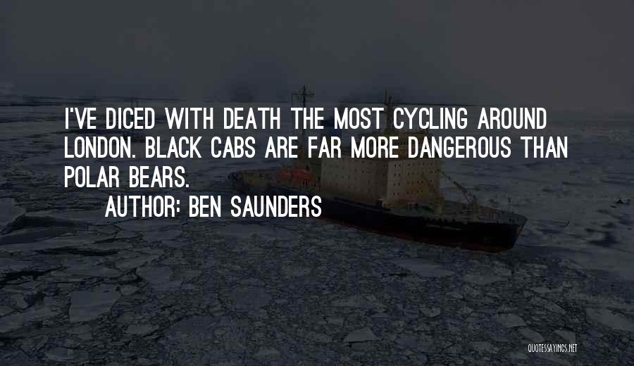 Ben Saunders Quotes: I've Diced With Death The Most Cycling Around London. Black Cabs Are Far More Dangerous Than Polar Bears.