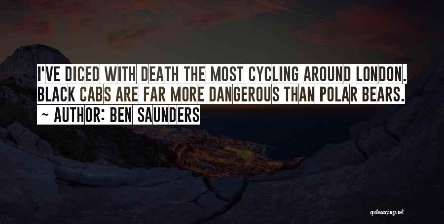 Ben Saunders Quotes: I've Diced With Death The Most Cycling Around London. Black Cabs Are Far More Dangerous Than Polar Bears.