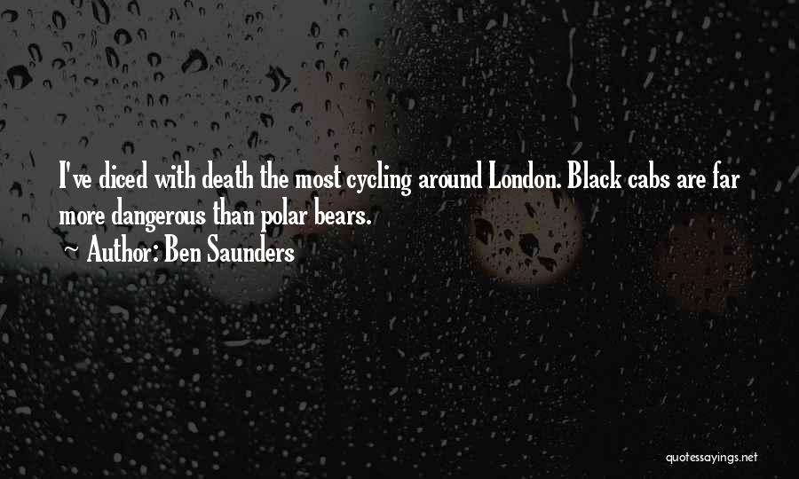 Ben Saunders Quotes: I've Diced With Death The Most Cycling Around London. Black Cabs Are Far More Dangerous Than Polar Bears.