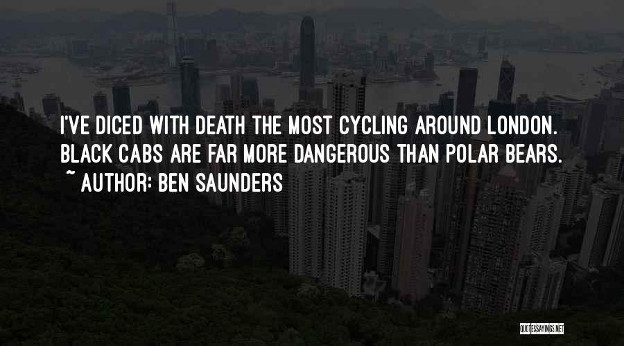 Ben Saunders Quotes: I've Diced With Death The Most Cycling Around London. Black Cabs Are Far More Dangerous Than Polar Bears.