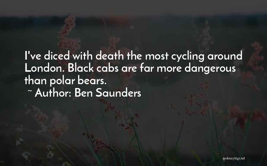 Ben Saunders Quotes: I've Diced With Death The Most Cycling Around London. Black Cabs Are Far More Dangerous Than Polar Bears.