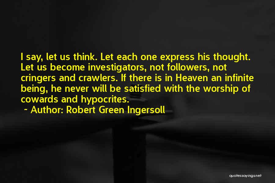 Robert Green Ingersoll Quotes: I Say, Let Us Think. Let Each One Express His Thought. Let Us Become Investigators, Not Followers, Not Cringers And