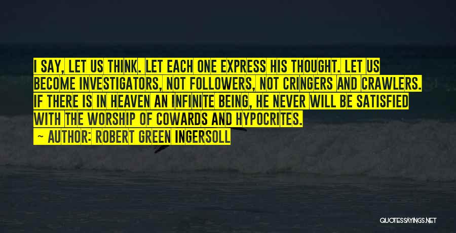 Robert Green Ingersoll Quotes: I Say, Let Us Think. Let Each One Express His Thought. Let Us Become Investigators, Not Followers, Not Cringers And