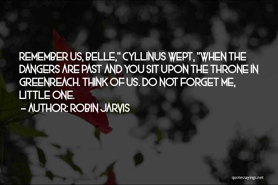 Robin Jarvis Quotes: Remember Us, Belle, Cyllinus Wept, When The Dangers Are Past And You Sit Upon The Throne In Greenreach. Think Of