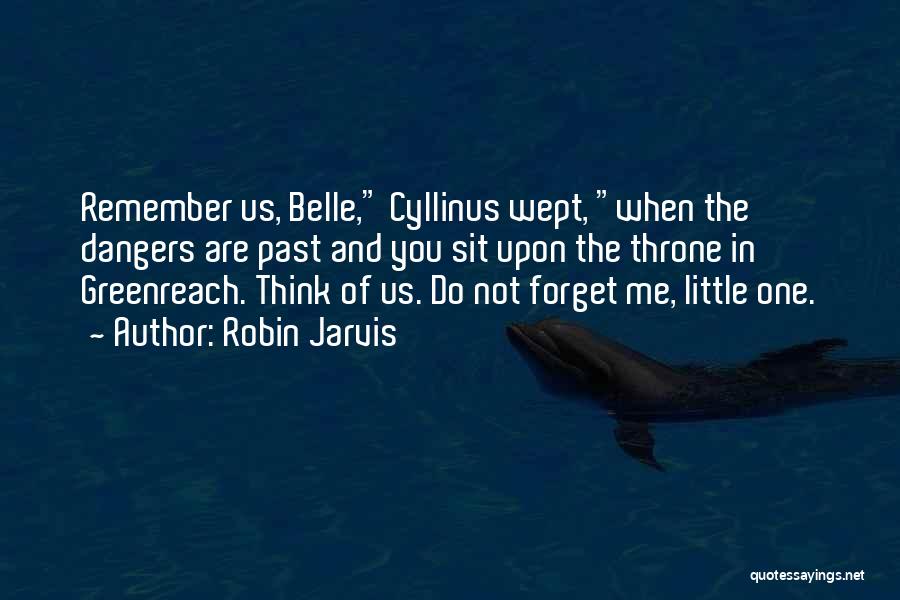 Robin Jarvis Quotes: Remember Us, Belle, Cyllinus Wept, When The Dangers Are Past And You Sit Upon The Throne In Greenreach. Think Of