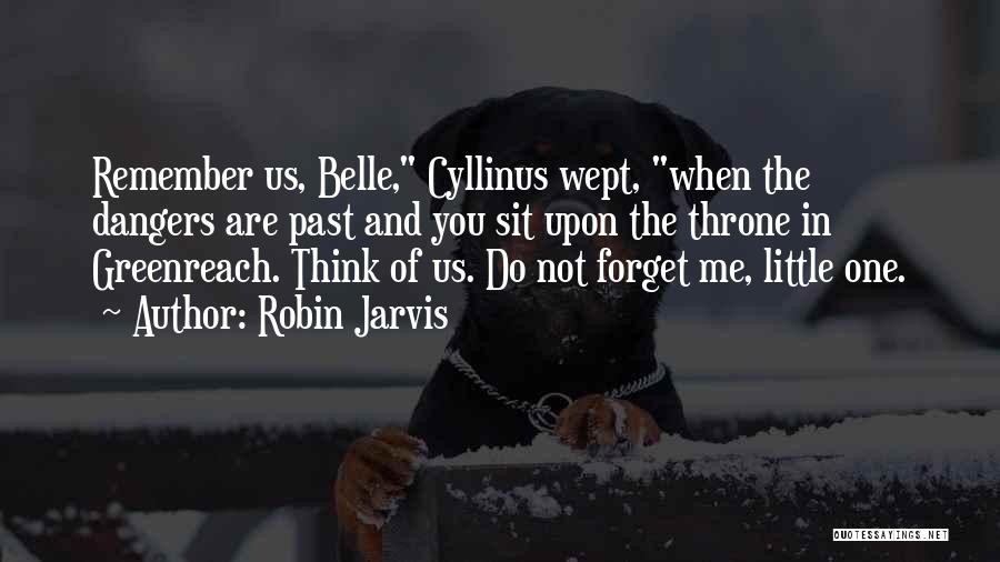 Robin Jarvis Quotes: Remember Us, Belle, Cyllinus Wept, When The Dangers Are Past And You Sit Upon The Throne In Greenreach. Think Of
