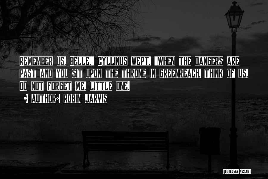 Robin Jarvis Quotes: Remember Us, Belle, Cyllinus Wept, When The Dangers Are Past And You Sit Upon The Throne In Greenreach. Think Of