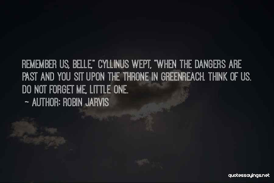 Robin Jarvis Quotes: Remember Us, Belle, Cyllinus Wept, When The Dangers Are Past And You Sit Upon The Throne In Greenreach. Think Of