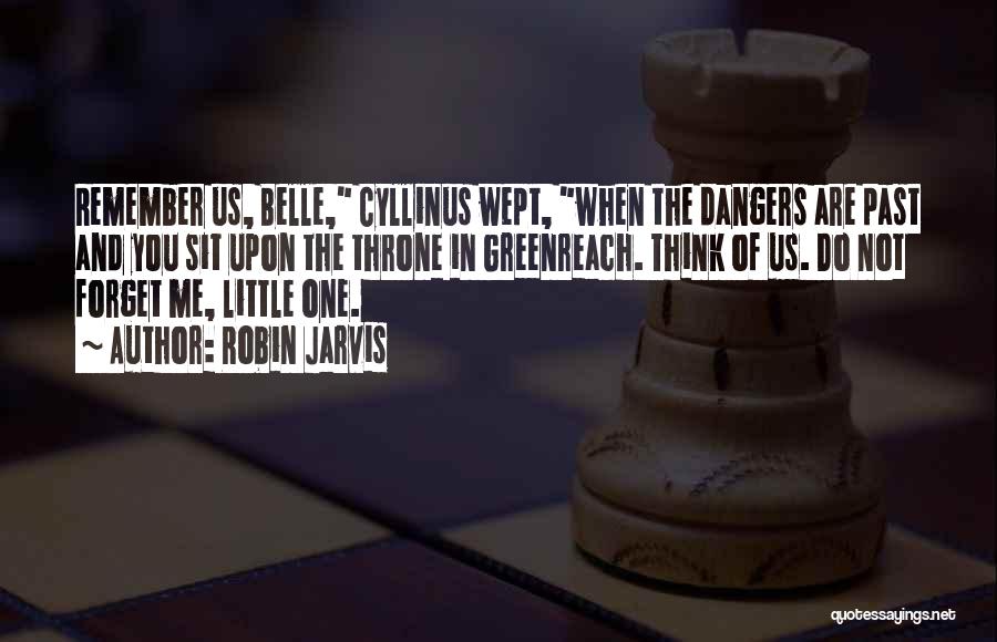 Robin Jarvis Quotes: Remember Us, Belle, Cyllinus Wept, When The Dangers Are Past And You Sit Upon The Throne In Greenreach. Think Of